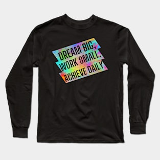 Dream big, work small, achieve daily. Long Sleeve T-Shirt